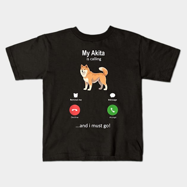 My Akita Is Calling and I must Go Kids T-Shirt by Wakzs3Arts